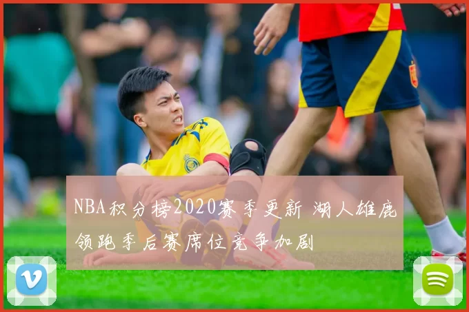 NBA积分榜2020赛季更新 湖人雄鹿领跑季后赛席位竞争加剧
