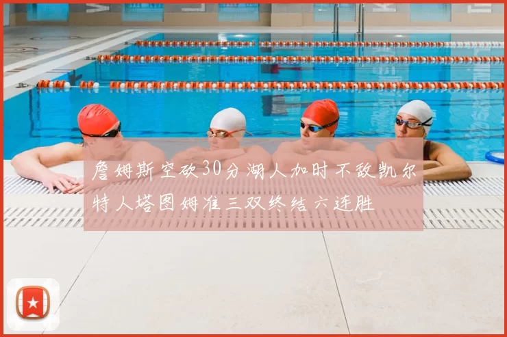 詹姆斯空砍30分湖人加时不敌凯尔特人塔图姆准三双终结六连胜