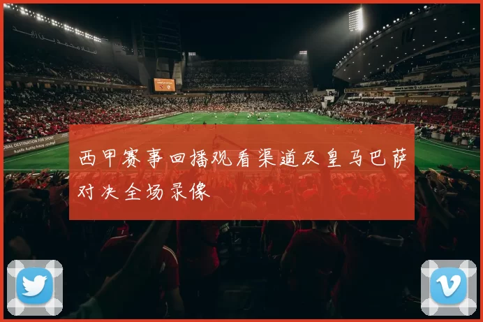 西甲赛事回播观看渠道及皇马巴萨对决全场录像