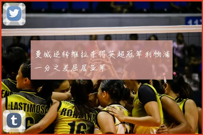 曼城逆转维拉夺得英超冠军利物浦一分之差屈居亚军