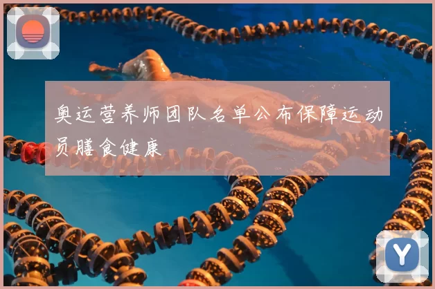 奥运营养师团队名单公布保障运动员膳食健康