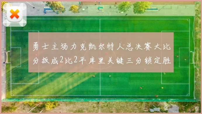 勇士主场力克凯尔特人总决赛大比分扳成2比2平库里关键三分锁定胜局