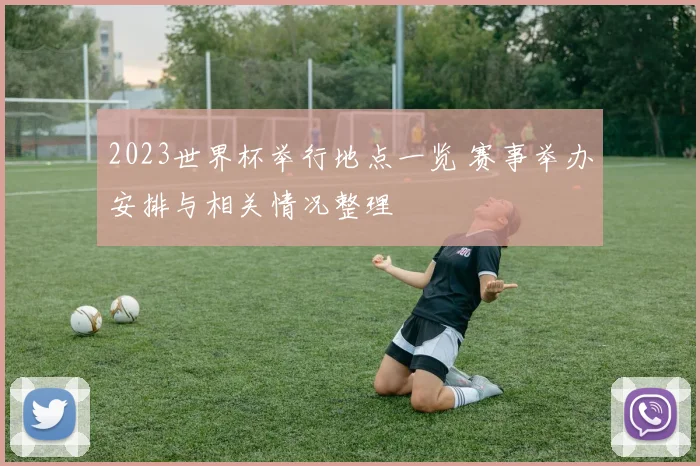 2023世界杯举行地点一览 赛事举办安排与相关情况整理