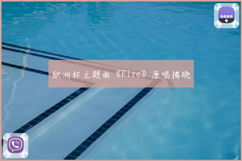 欧洲杯主题曲《Fire》原唱揭晓