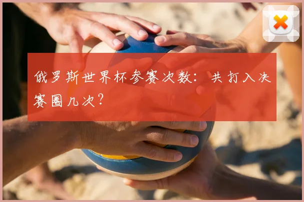 俄罗斯世界杯参赛次数:共打入决赛圈几次?