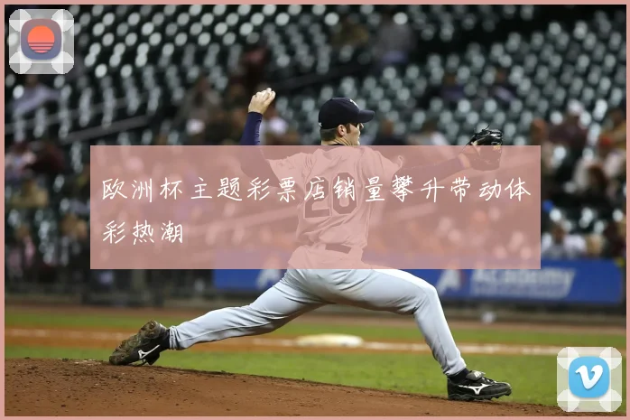 欧洲杯主题彩票店销量攀升带动体彩热潮
